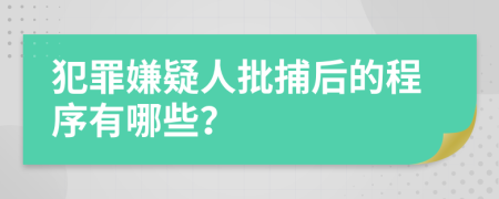 犯罪嫌疑人批捕后的程序有哪些？