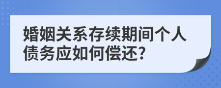 婚姻关系存续期间个人债务应如何偿还?