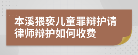 本溪猥亵儿童罪辩护请律师辩护如何收费