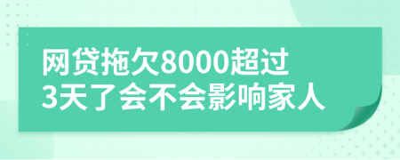 网贷拖欠8000超过3天了会不会影响家人