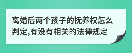 离婚后两个孩子的抚养权怎么判定,有没有相关的法律规定