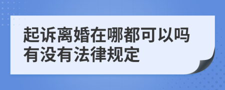 起诉离婚在哪都可以吗有没有法律规定