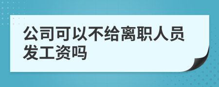 公司可以不给离职人员发工资吗