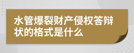 水管爆裂财产侵权答辩状的格式是什么