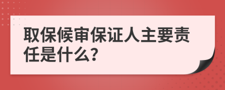 取保候审保证人主要责任是什么？