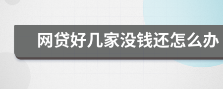 网贷好几家没钱还怎么办