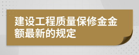 建设工程质量保修金金额最新的规定