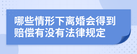 哪些情形下离婚会得到赔偿有没有法律规定