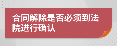 合同解除是否必须到法院进行确认