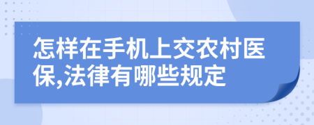 怎样在手机上交农村医保,法律有哪些规定