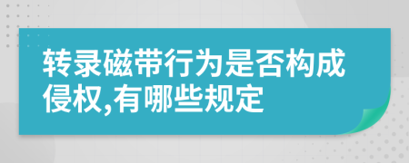 转录磁带行为是否构成侵权,有哪些规定