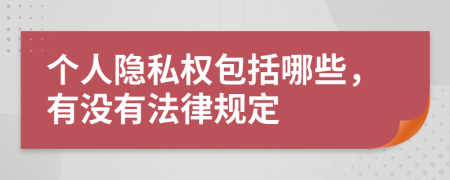 个人隐私权包括哪些，有没有法律规定