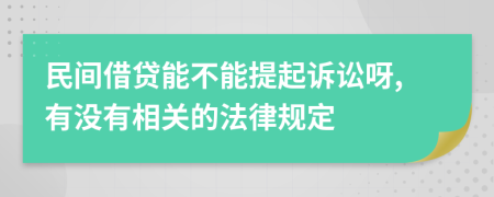 民间借贷能不能提起诉讼呀,有没有相关的法律规定