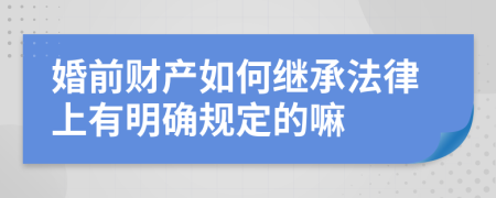 婚前财产如何继承法律上有明确规定的嘛