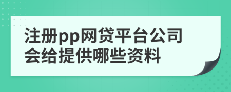 注册pp网贷平台公司会给提供哪些资料