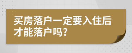 买房落户一定要入住后才能落户吗?