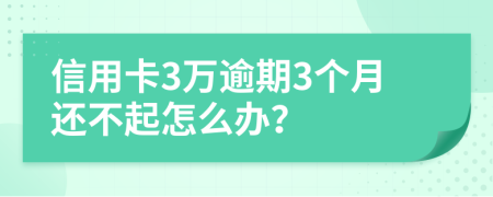 信用卡3万逾期3个月还不起怎么办？