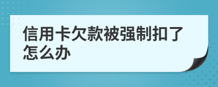 信用卡欠款被强制扣了怎么办