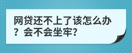 网贷还不上了该怎么办？会不会坐牢？