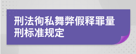 刑法徇私舞弊假释罪量刑标准规定