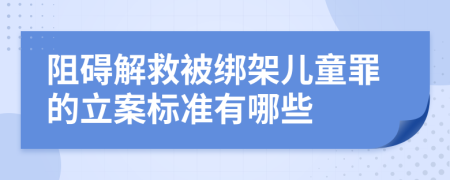 阻碍解救被绑架儿童罪的立案标准有哪些