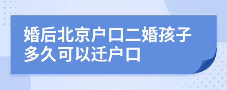 婚后北京户口二婚孩子多久可以迁户口