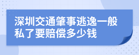 深圳交通肇事逃逸一般私了要赔偿多少钱