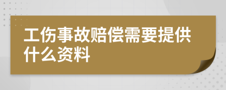 工伤事故赔偿需要提供什么资料