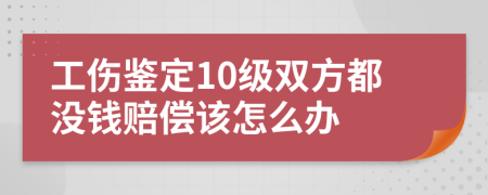工伤鉴定10级双方都没钱赔偿该怎么办