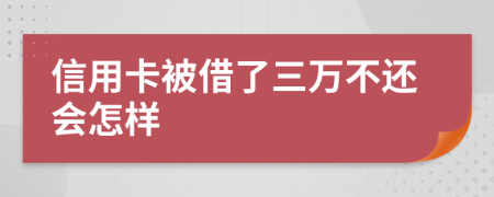 信用卡被借了三万不还会怎样
