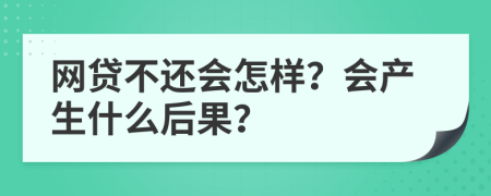 网贷不还会怎样？会产生什么后果？