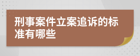 刑事案件立案追诉的标准有哪些