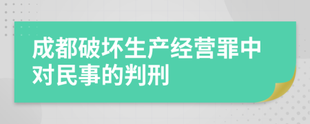 成都破坏生产经营罪中对民事的判刑