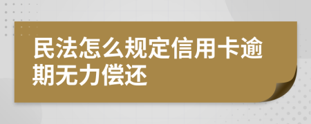 民法怎么规定信用卡逾期无力偿还