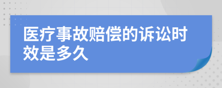 医疗事故赔偿的诉讼时效是多久