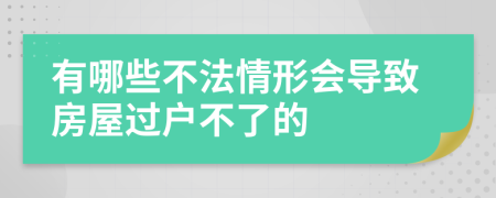 有哪些不法情形会导致房屋过户不了的