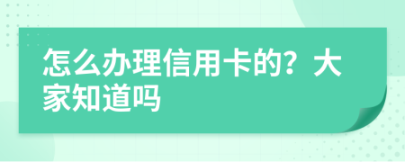 怎么办理信用卡的？大家知道吗