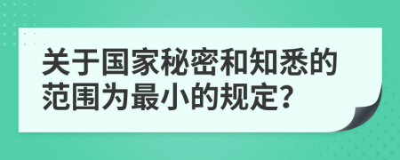 关于国家秘密和知悉的范围为最小的规定？