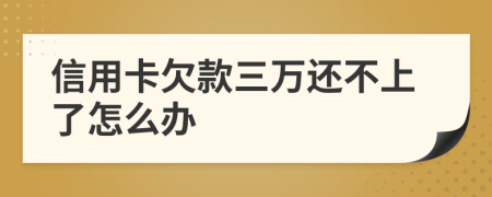 信用卡欠款三万还不上了怎么办