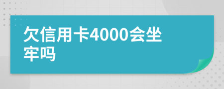 欠信用卡4000会坐牢吗