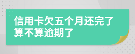 信用卡欠五个月还完了算不算逾期了