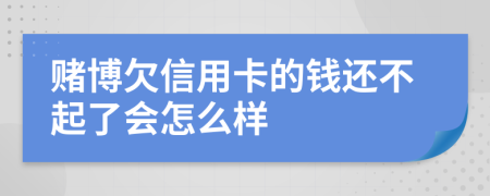 赌博欠信用卡的钱还不起了会怎么样