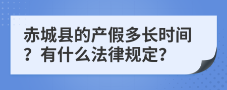 赤城县的产假多长时间？有什么法律规定？