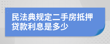 民法典规定二手房抵押贷款利息是多少