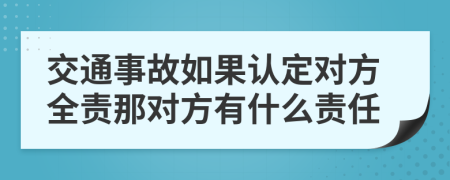 交通事故如果认定对方全责那对方有什么责任