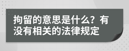 拘留的意思是什么？有没有相关的法律规定