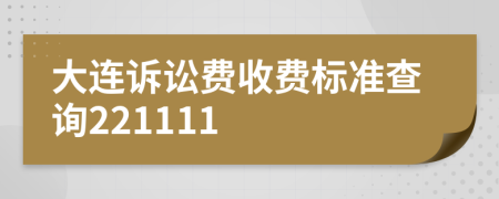 大连诉讼费收费标准查询221111