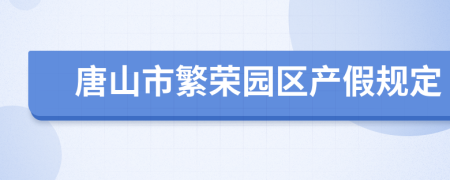 唐山市繁荣园区产假规定