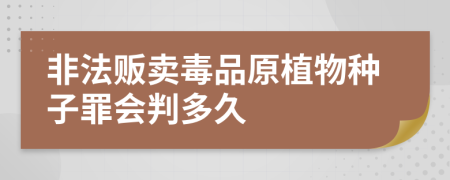 非法贩卖毒品原植物种子罪会判多久