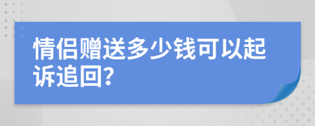 情侣赠送多少钱可以起诉追回？